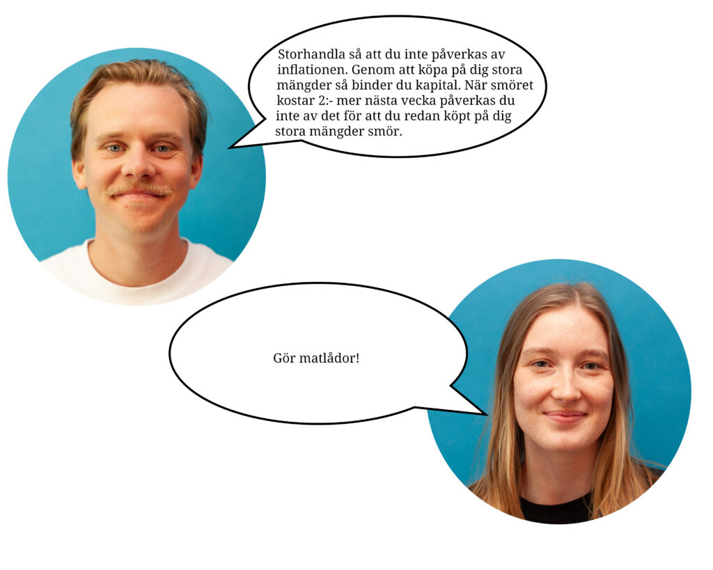 Bilder på Erik Jakobsson och Kajsa Norman. De har talbubblor med spartips. Eriks tips är: "Storhandla så att du inte påverkas av inflationen. Genom att köpa på dig stora mängder så binder du kapital. När smöret kostar 2:- mer nästa vecka påverkas du inte av det för att du redan köpt på dig stora mängder smör.". Kajsas tips är: "Gör matlådor!".